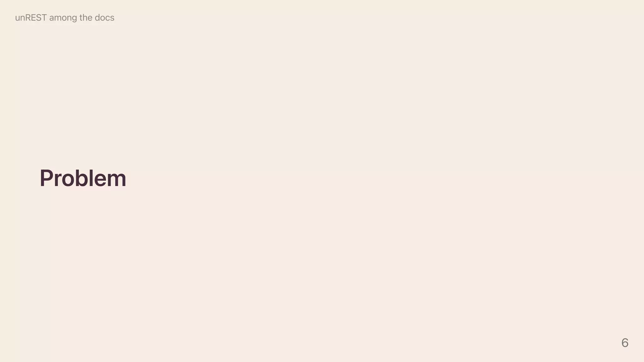 Problem
unRESTamongthedocs
6
 