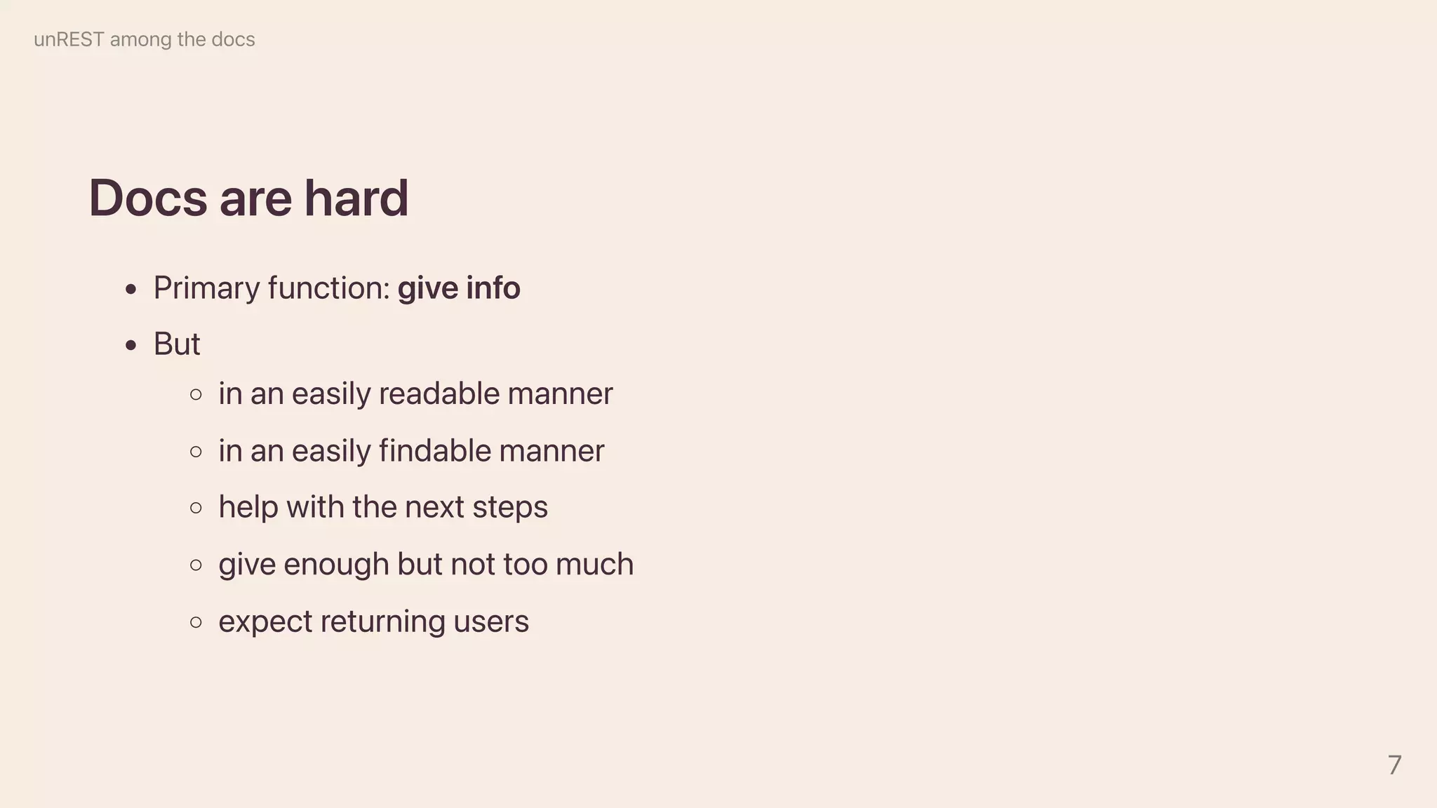 Docsarehard
Primaryfunction:giveinfo
But
inaneasilyreadablemanner
inaneasilyfindablemanner
helpwiththenextsteps
giveenoughbutnottoomuch
expectreturningusers
unRESTamongthedocs
7
 