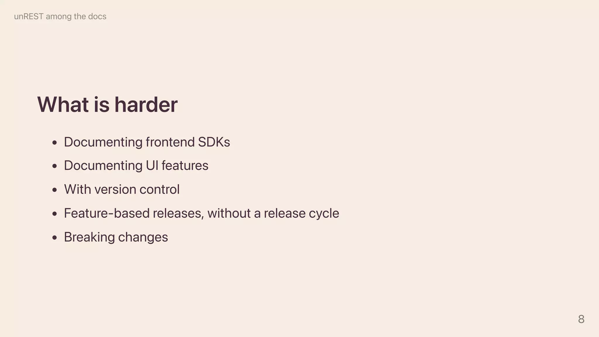 Whatisharder
DocumentingfrontendSDKs
DocumentingUIfeatures
Withversioncontrol
Feature-basedreleases,withoutareleasecycle
Breakingchanges
unRESTamongthedocs
8
 
