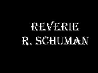 REVERIE
R. SCHUMAN
 