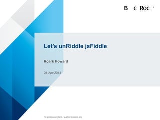 Let’s unRiddle jsFiddle

Roark Howard


04-Apr-2013




For professional clients / qualified investors only
 