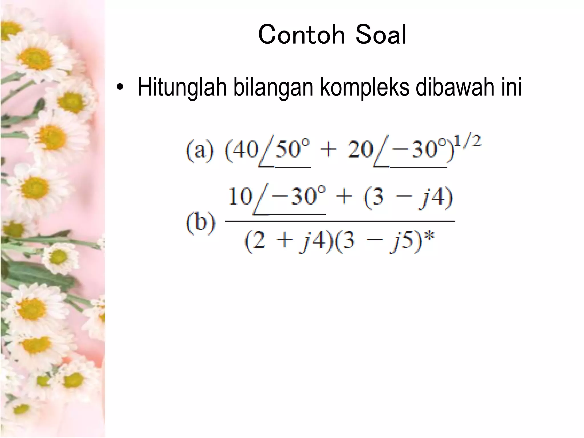 Contoh Soal
• Hitunglah bilangan kompleks dibawah ini
 