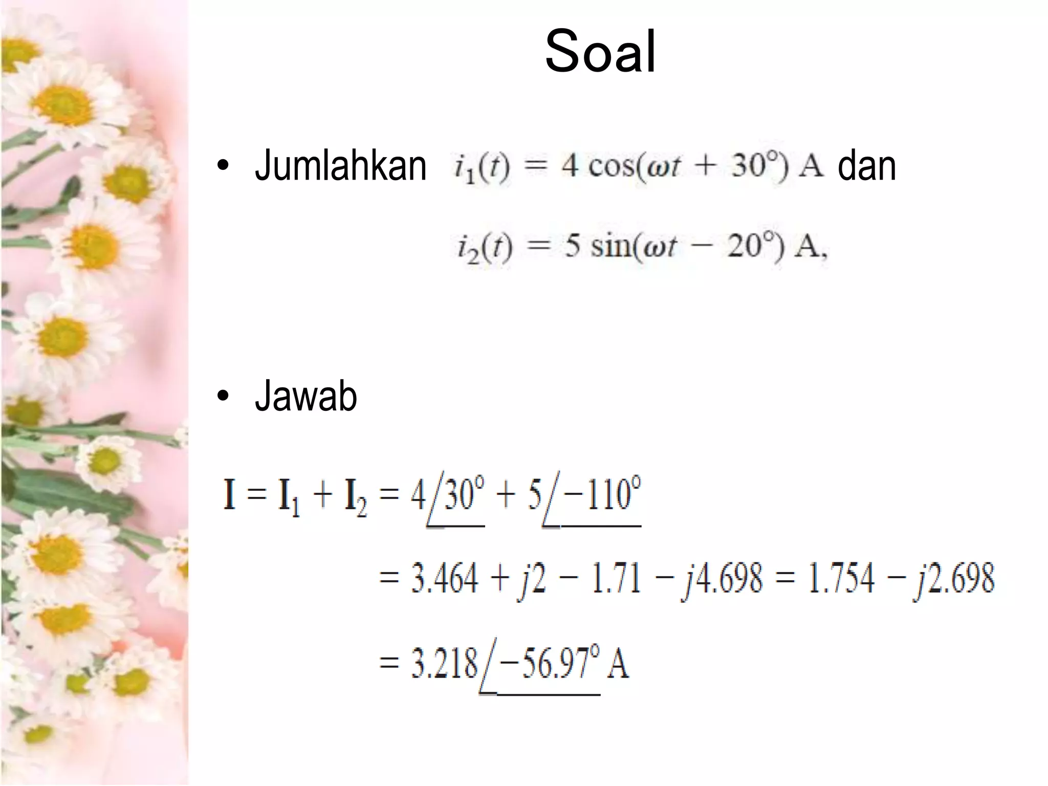 Soal
• Jumlahkan dan
• Jawab
 