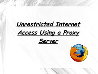 Unrestricted InternetUnrestricted Internet
Access Using a ProxyAccess Using a Proxy
ServerServer
 