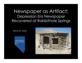 Newspaper as Artifact:
Depression Era Newspaper
Recovered at Rabbithole Springs
Sena M. Loyd
 