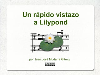 Un rápido vistazo
a Lilypond

por Juan José Mudarra Gámiz

 