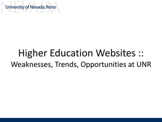 Higher Education Websites ::
Weaknesses, Trends, Opportunities at UNR
 