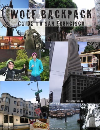 Wolf BackPack
Guide to San Francisco
food 20
The Wharf 6
Japan town 15
architecture 26
Outside SF 33
 