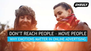 WHY EMOTIONS MATTER IN ONLINE ADVERTISING
DON’T REACH PEOPLE – MOVE PEOPLE
 