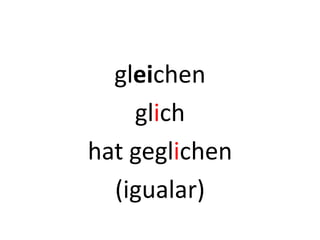 gleichen
glich
hat geglichen
(igualar)
 