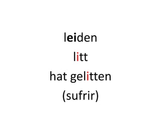 leiden
litt
hat gelitten
(sufrir)
 