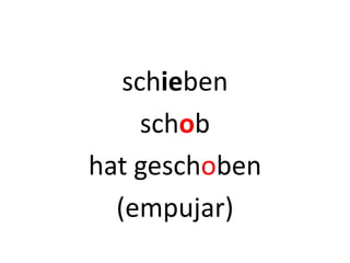 schieben
schob
hat geschoben
(empujar)
 