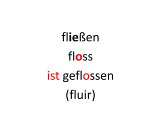 fließen
floss
ist geflossen
(fluir)
 