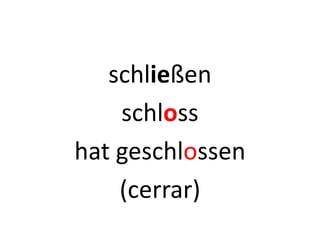 schließen
schloss
hat geschlossen
(cerrar)
 