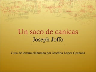 Un saco de canicas
               Joseph Joffo

Guía de lectura elaborada por Josefina López Granada
 