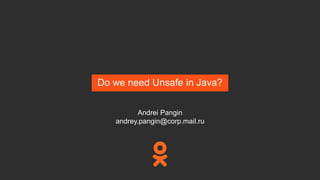 Do we need Unsafe in Java?
Andrei Pangin
andrey.pangin@corp.mail.ru
 