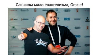 Слишком	мало евангелизма,	Oracle!
 