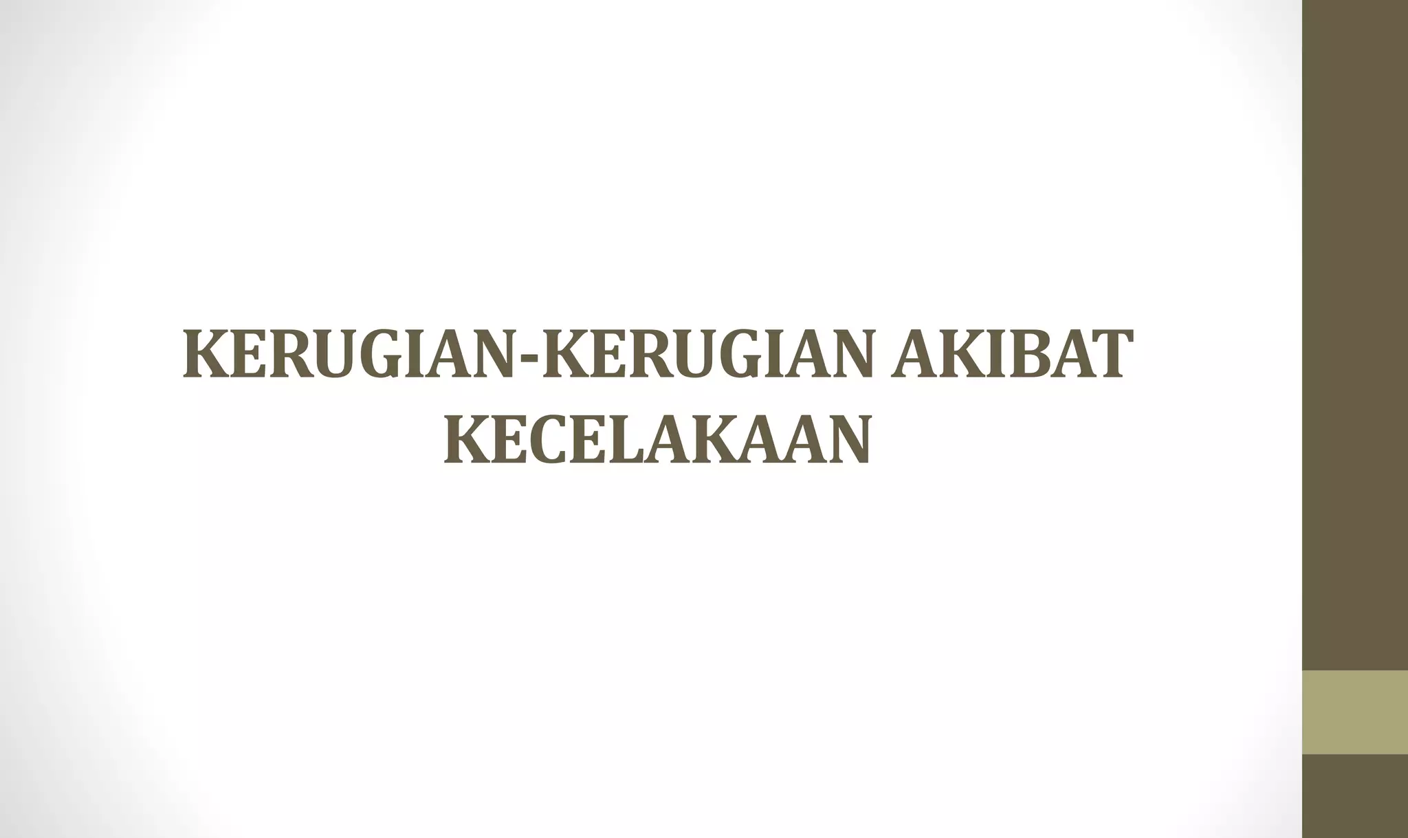 KERUGIAN-KERUGIAN AKIBAT
KECELAKAAN
 