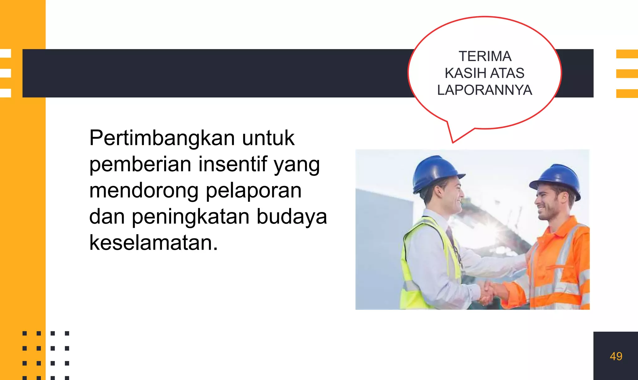 Pertimbangkan untuk
pemberian insentif yang
mendorong pelaporan
dan peningkatan budaya
keselamatan.
49
TERIMA
KASIH ATAS
LAPORANNYA
 