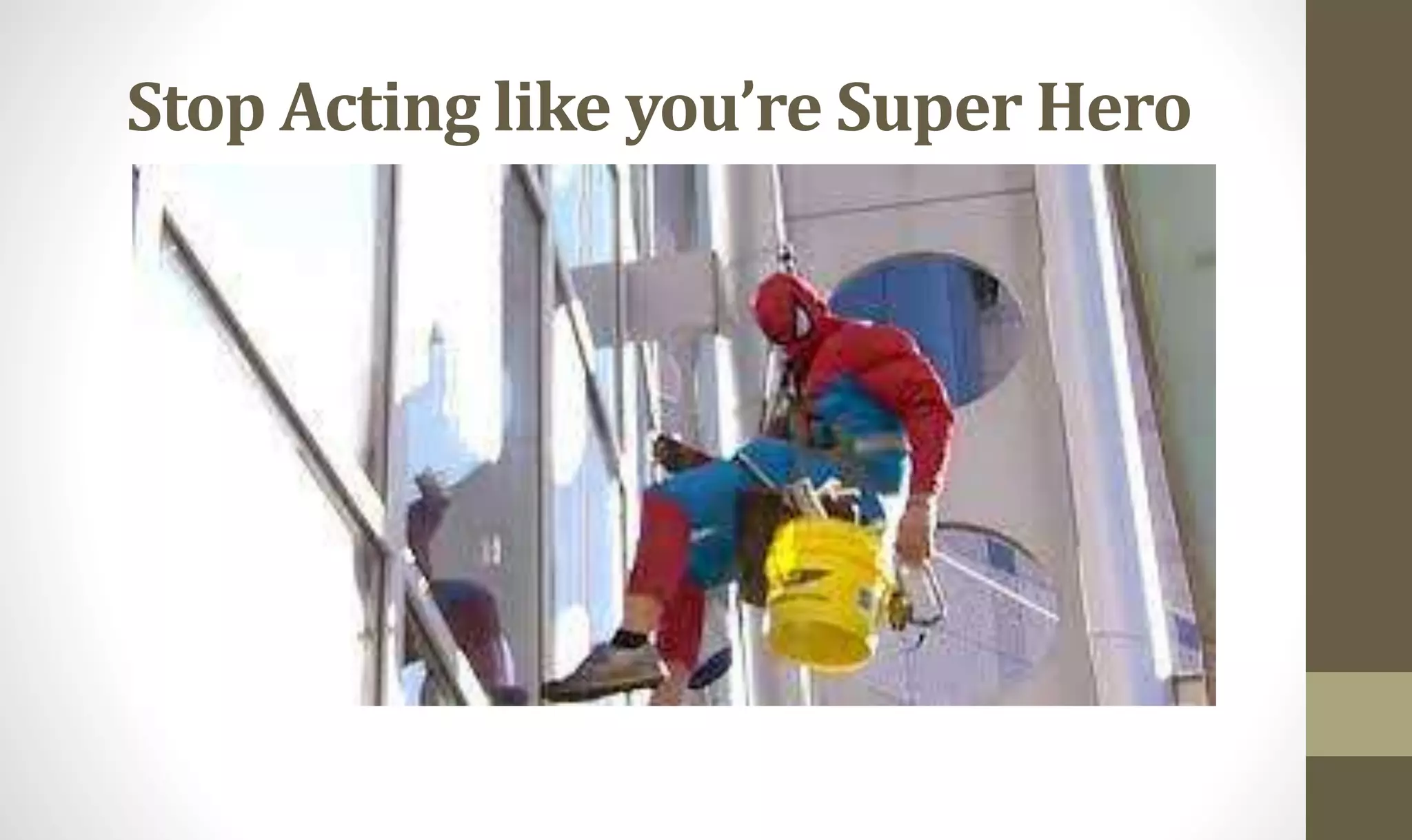 Stop Acting like you’re Super Hero
 