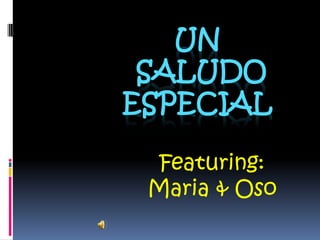 Un Saludo Especial Featuring: Maria & Oso 
