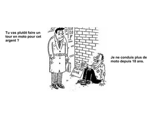 Tu vas plutôt faire un tour en moto pour cet argent ? Je ne conduis plus de moto depuis 18 ans.  