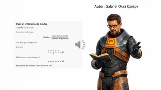 Autor: Gabriel Oxsa Quispe
Paso 2. Utilizamos la media
La media es el promedio,
Recordemos la fórmula:
. suma de las edades
Media = ——————_———_—
número de personas
Nos dicen que la media es 24,
Entonces: Y >
sx
a+b4e4 do
NO 2d
hiultiplicamos ambos lados por 4:
a+b+e+d= 96
Ya sabemos que entre los cuatro suman 96 años.
 