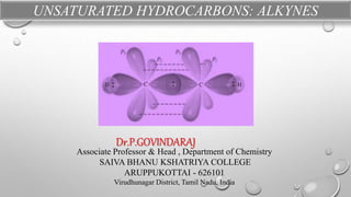 Dr.P.GOVINDARAJ
Associate Professor & Head , Department of Chemistry
SAIVA BHANU KSHATRIYA COLLEGE
ARUPPUKOTTAI - 626101
Virudhunagar District, Tamil Nadu, India
UNSATURATED HYDROCARBONS: ALKYNES
 