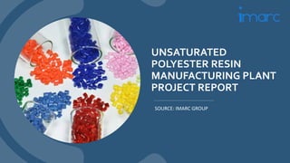 UNSATURATED
POLYESTER RESIN
MANUFACTURING PLANT
PROJECT REPORT
SOURCE: IMARC GROUP
 