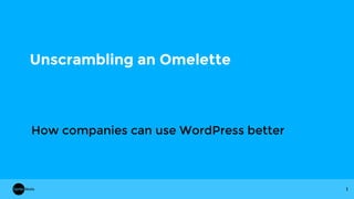 Unscrambling an Omelette
How companies can use WordPress better
1
 