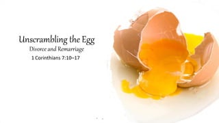 Unscrambling the Egg
Divorce and Remarriage
1 Corinthians 7:10–17
 