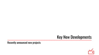 Key New Developments
6
Recently announced new projects
 