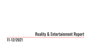 Reality & Entertainment Report
11-12/2021
 