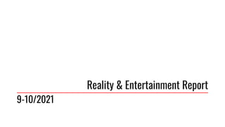 Reality & Entertainment Report
9-10/2021
 