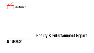 Smartshow.tv
Reality & Entertainment Report
9-10/2021
 