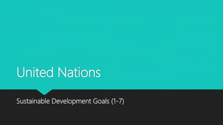 United Nations
Sustainable Development Goals (1-7)
 
