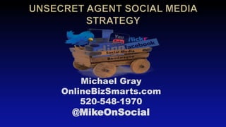 Michael Gray
OnlineBizSmarts.com
520-548-1970
@MikeOnSocial
 