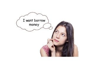 I want borrow
money
 