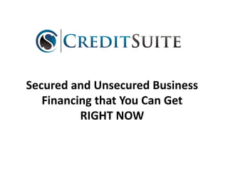 Secured and Unsecured Business
Financing that You Can Get
RIGHT NOW
 