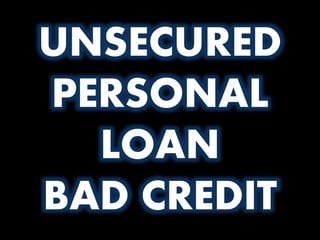 UNSECURED
PERSONAL
LOAN
BAD CREDIT
 