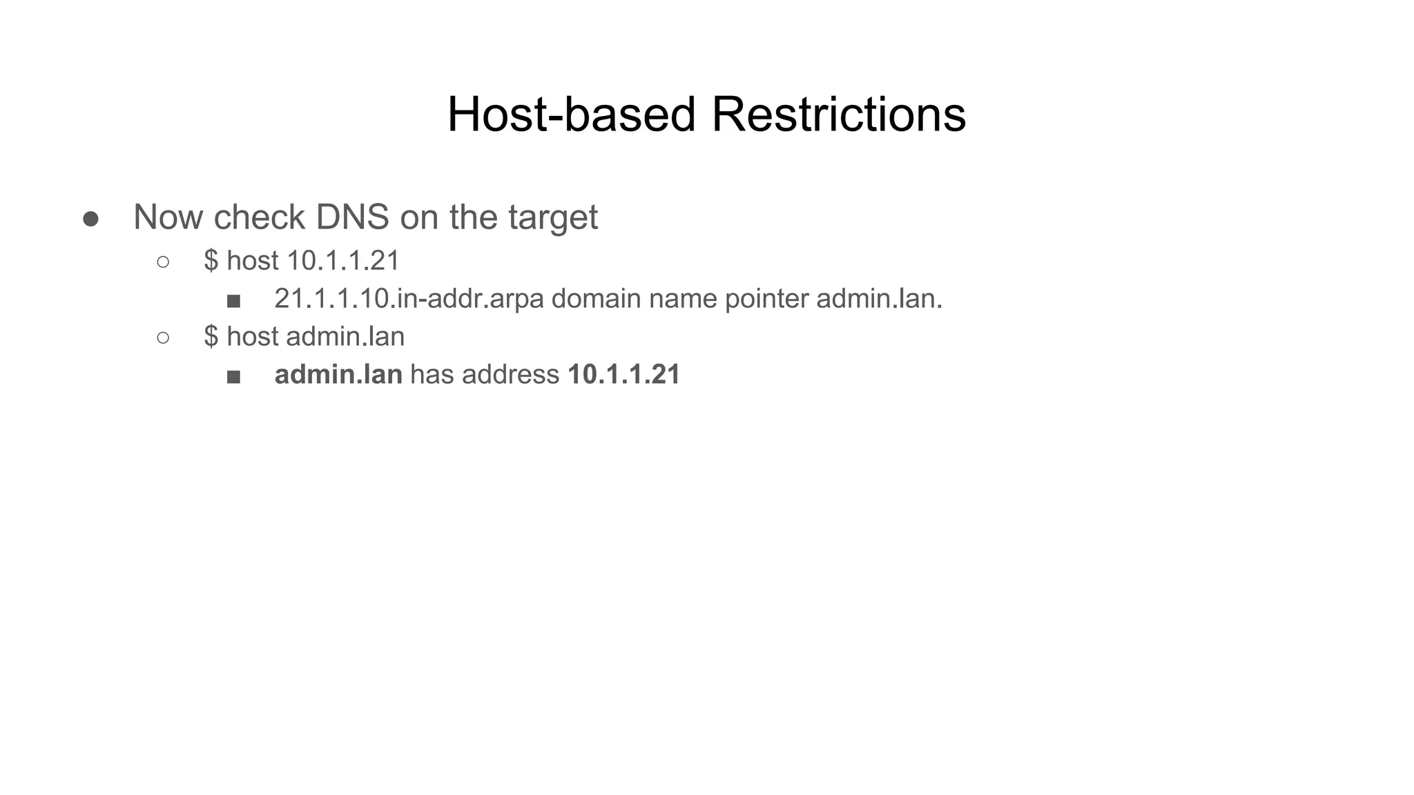 Host-based Restrictions
● Now check DNS on the target
○ $ host 10.1.1.21
■ 21.1.1.10.in-addr.arpa domain name pointer admin.lan.
○ $ host admin.lan
■ admin.lan has address 10.1.1.21
 