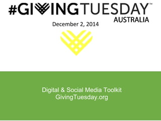  
December 2, 2014 
   
   
Digital & Social Media Toolkit
GivingTuesday.org
 
 