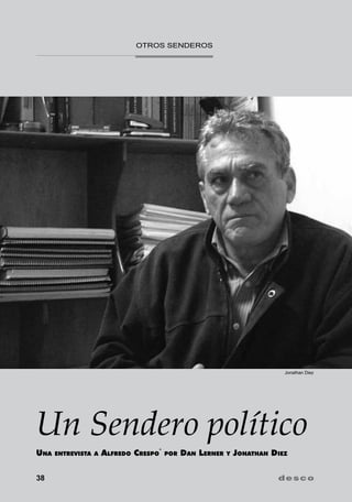 otros Senderos




                                                                          Jonathan Diez




Un Sendero político
Una   entrevista a   Alfredo Crespo*   por   Dan Lerner   y   Jonathan Diez


38
 