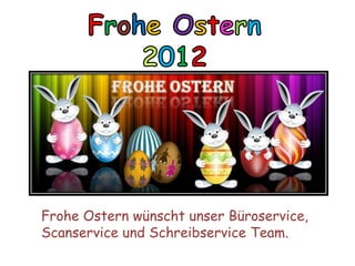 Frohe Ostern wünscht unser Büroservice,
Scanservice und Schreibservice Team.
 