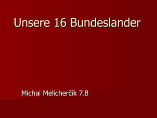 Unsere 16 Bundeslander Michal Melicherčík 7.B 