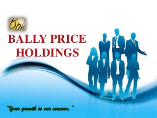 BALLY PRICE
 HOLDINGS



“Your growth is our concern.”
                       Free Powerpoint Templates
                                                   Page 1
 