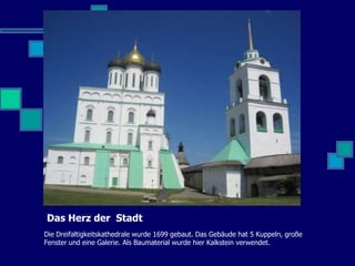 Das Herz der Stadt
Die Dreifaltigkeitskathedrale wurde 1699 gebaut. Das Gebäude hat 5 Kuppeln, große
Fenster und eine Galerie. Als Baumaterial wurde hier Kalkstein verwendet.
 