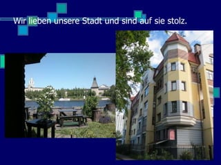 Wir lieben unsere Stadt und sind auf sie stolz.
 