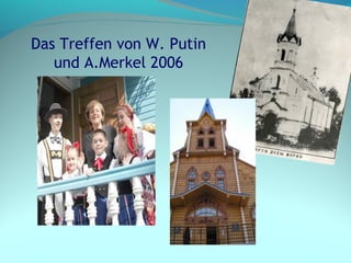 Das Treffen von W. Putin
und A.Merkel 2006
 