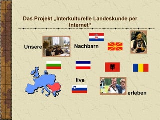 Unsere Nachbarn erleben Das Projekt „Interkulturelle Landeskunde per Internet“ live 